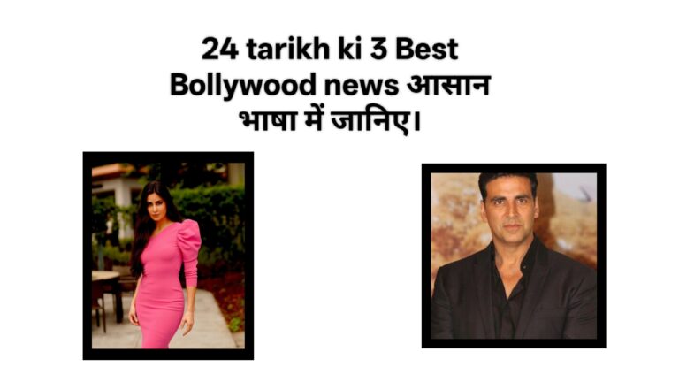 24 tarikh ki 3 Best Bollywood news आसान भाषा में जानिए।